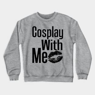 Cosplay With Me Crewneck Sweatshirt